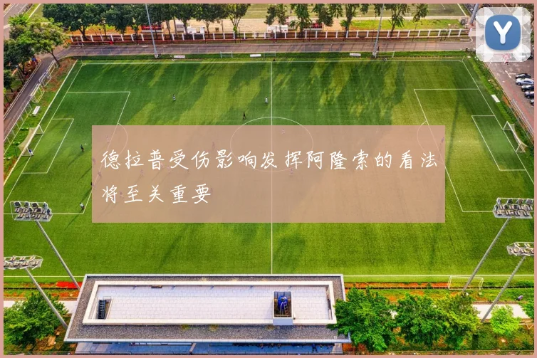 德拉普受伤影响发挥阿隆索的看法将至关重要