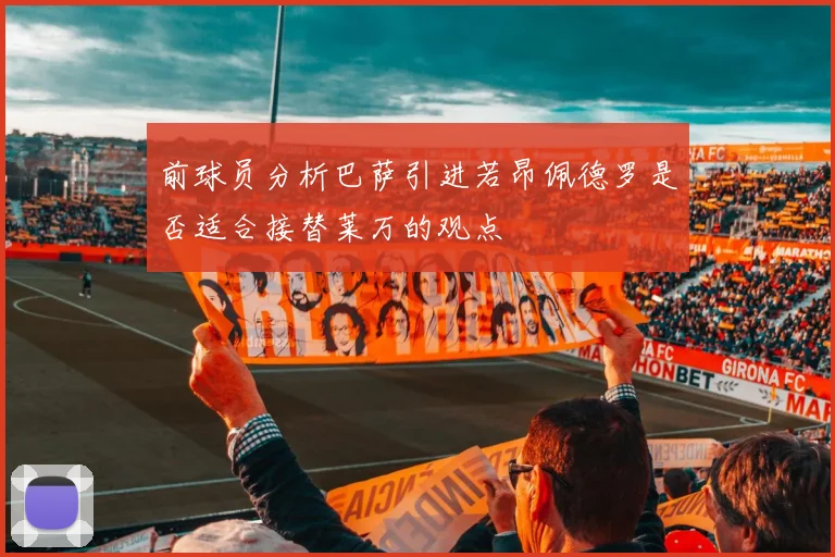 前球员分析巴萨引进若昂佩德罗是否适合接替莱万的观点